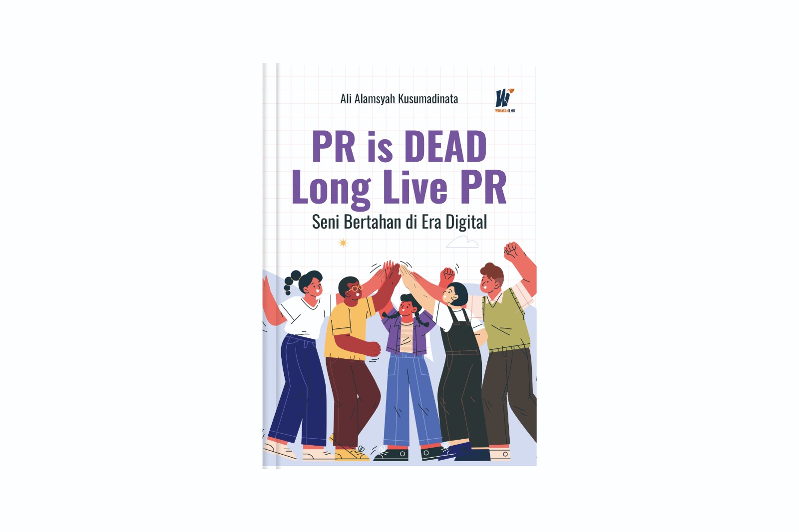 PR is Dead, Long Live PR: Seni Bertahan di Era Digital Penulis: Ali Alamsyah Kusumadinata