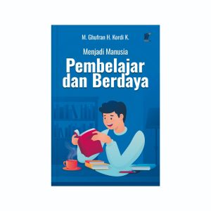 Menjadi Manusia Pembelajar dan Berdaya   Penulis: M. Ghufran H. Kordi K.