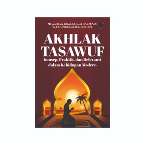 AKHLAK TASAWUF: Konsep, Praktik, dan Relevansi dalam Kehidupan Modern Penulis:  Mirnani Denta Athiyah Uchtiyani, S.Psi., M.Psi.T. & Dr. E. Ervi Siti Zahroh Zidni, S.S.I., M.Si.