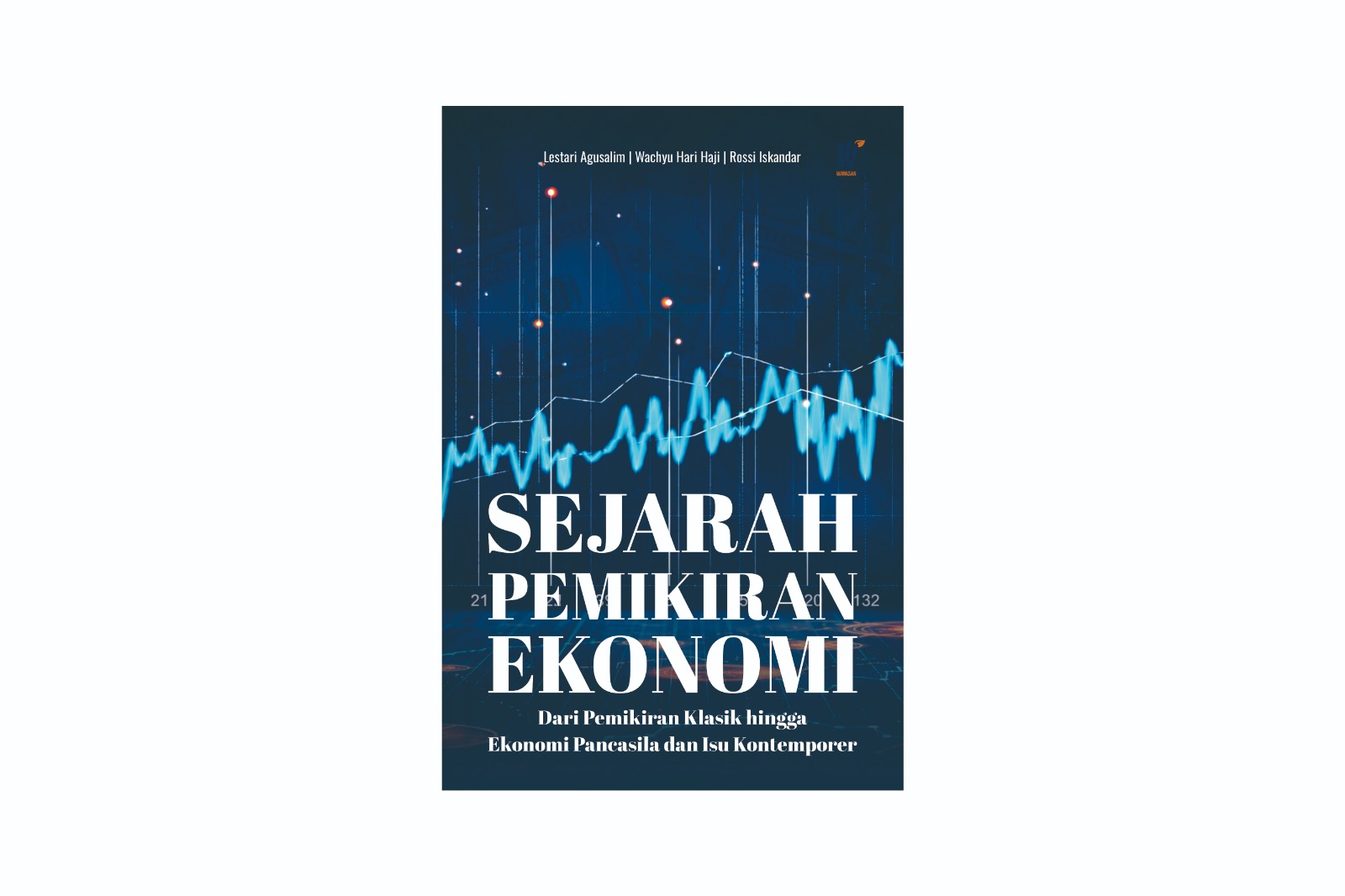 SEJARAH PEMIKIRAN EKONOMI Dari Pemikiran Klasik hingga Ekonomi Pancasila dan Isu Kontemporer Penulis: Lestari Agusalim Wachyu Hari Haji, dkk.