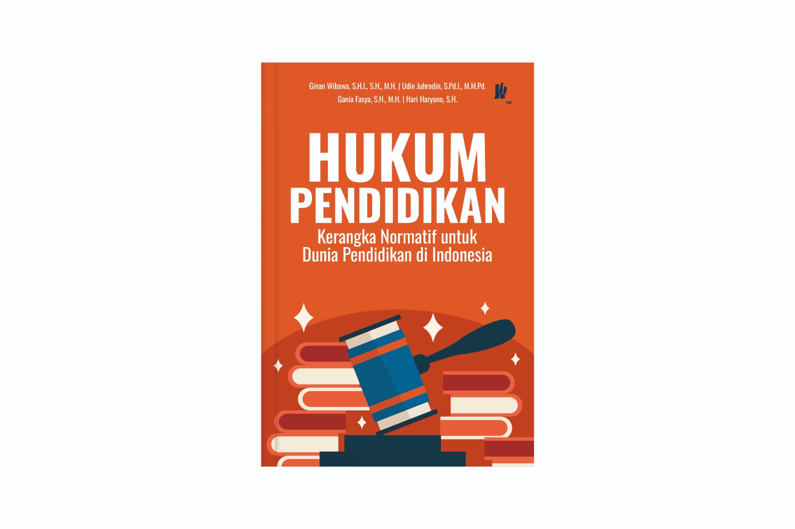 HUKUM PENDIDIKAN: Kerangka Normatif untuk Dunia Pendidikan di Indonesia Penulis: Ginan Wibawa, S.H.I., S.H., M.H.