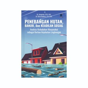 PENEBANGAN HUTAN, BANJIR, DAN KEADILAN SOSIAL: Analisis Kedudukan Masyarakat sebagai Korban Kejahatan Lingkungan  Penulis: Dr. Asmariah, S.Pd., M.H. &  Dr. Bima Guntara, S.H., M.H.