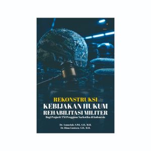 REKONSTRUKSI KEBIJAKAN HUKUM REHABILITASI MILITER:  Bagi Prajurit TNI Pengguna Narkotika di Indonesia  Penulis: Dr. Asmariah, S.Pd., S.H., M.H. & Dr. Bima Guntara, S.H., M.H.