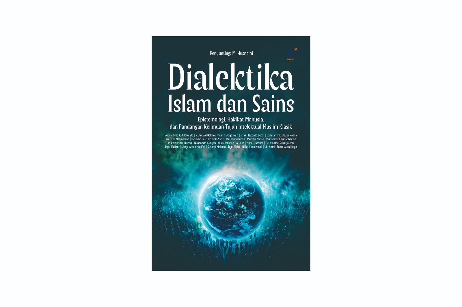 DIALEKTIKA ISLAM DAN SAINS: Epistemologi, Hakikat Manusia, dan Pandangan Keilmuan Tujuh Intelektual Muslim Klasik Penulis: Aiena Rissa Fadlilatulaila, dkk.