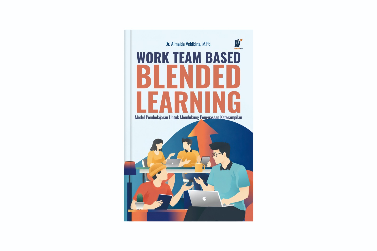 WORK TEAM BASED BLENDED LEARNING: Model Pembelajaran Untuk Mendukung Penguasaan Keterampilan Penulis: Dr. Almaida Vebibina, M.Pd.
